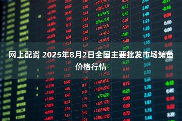 网上配资 2025年8月2日全国主要批发市场鳊鱼价格行情